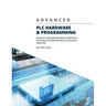 Advanced PLC Hardware & Programming: Hardware and Software Basics, Advanced Techniques & Allen-Bradley and Siemens Platforms