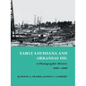 Early Louisiana and Arkansas Oil: A Photographic History, 1901-1946
