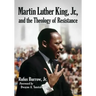 Martin Luther King, Jr., and the Theology of Resistance