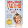 Intermittent fasting for women over 50: The Complete Guide to Discover How to Lose Weight Fast, Increase Energy and Detox your Body. And a BONUS of We