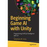 Beginning Game AI with Unity: Programming Artificial Intelligence with C#