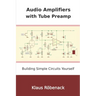 Audio Amplifiers with Tube Preamp: Building Simple Circuits Yourself