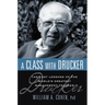 A Class with Drucker: The Lost Lessons of the World's Greatest Management Teacher