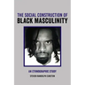 The Social Construction of Black Masculinity: An Ethnographic Study