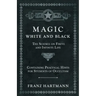 Magic, White and Black - The Science on Finite and Infinite Life - Containing Practical Hints for Students of Occultism