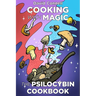Cooking with Magic Mushrooms: The Psilocybin Cookbook