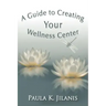 A Guide to Creating Your Wellness Center
