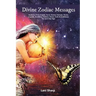 Divine Zodiac Messages: Guidance from Angels, Tarot, Genies, Animals, Runes, Crystals, Numbers, Chakras, Devas, Gods and Goddesses for Each Star Sign