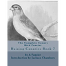 The Complete Canary Bird Fancier: Raising Canaries Book 7
