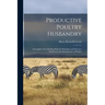 Productive Poultry Husbandry: A Complete Text Dealing With the Principles and Practices Involved in the Management of Poultry