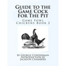Guide to the Game Cock For The Pit: Game Fowl Chickens Book 2