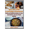 Healthy Liver Cleansing Cookbook: Healthy and Delicious Recipes for Liver Detoxification and Lose Weight Naturally
