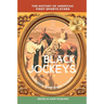Black Jockeys: The History of Americas First Sports Stars, A Journey From Chains to Reins