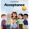 I Choose Acceptance: A Rhyming Picture Book About Accepting All People Despite Differences