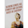 Silencing Gender, Age, Ethnicity and Cultural Biases in Leadership