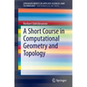 A Short Course in Computational Geometry and Topology