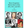 More Forgotten Movie Stars of the 30s, 40s, and 50s: Motion Picture Stars of The Golden Age of Hollywood Who Are Virtually Unknown Today by Anyone und
