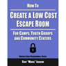How to Create a Low Cost Escape Room: For Camps, Youth Groups and Community Centers