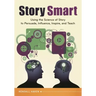 Story Smart: Using the Science of Story to Persuade, Influence, Inspire, and Teach