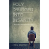 Polydrugged Into Insanity: A True Story of Prescription Medication