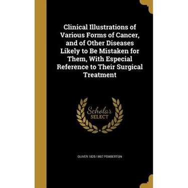 Clinical Illustrations of Various Forms of Cancer, and of Other Diseases Likely to Be Mistaken for Them, With Especial Reference to Their Surgical Tre