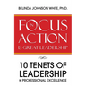 Focus in Action Is Great Leadership: 10 Tenets of Leadership & Professional Excellence