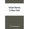 Indian names in New-York, with a selection from other states, and some Onondaga names of plants, etc