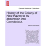 History of the Colony of New Haven to its absorption into Connecticut.