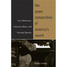 The Queer Composition of America's Sound: Gay Modernists, American Music, and National Identity