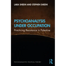 Psychoanalysis Under Occupation: Practicing Resistance in Palestine