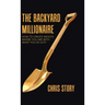 The Backyard Millionaire: How to Create Wealth Where You Are with What You've Got!