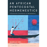 An African Pentecostal Hermeneutics: A Distinctive Contribution to Hermeneutics
