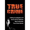 True Crime: Chilling Investigations Of Some Of Our Histories Most Unfamiliar True Crime Stories