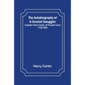 The Autobiography of a Cornish Smuggler; (Captain Harry Carter, of Prussia Cove) 1749-1809