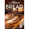 Artisan Bread Cookbook: Artisan Bread Baking Recipes for Beginners, Easy Steps How to Make Healthy and Delicious Bread at Home.