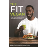 The Fit Vegan: Fuel Your Fitness with a Plant-Based Lifestyle