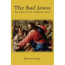 The Bad Jesus: The Ethics of New Testament Ethics