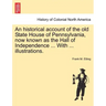 An Historical Account of the Old State House of Pennsylvania, Now Known as the Hall of Independence ... with ... Illustrations.
