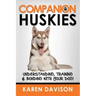 Companion Huskies: Understanding, Training and Bonding with your Dog!