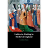 Ladies-in-Waiting in Medieval England