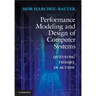 Performance Modeling and Design of Computer Systems: Queueing Theory in Action