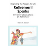 Retirement Sparks: Reigniting the Passion for Life - Irreverent Observations on Retirement