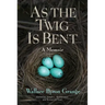 As the Twig Is Bent: A Memoir Volume 1