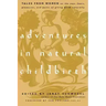 Adventures in Natural Childbirth: Tales from Women on the Joys, Fears, Pleasures, and Pains of Giving Birth Naturally