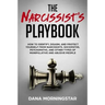 The Narcissist's Playbook: How to Identify, Disarm, and Protect Yourself from Narcissists, Sociopaths, Psychopaths, and Other Types of Manipulative an