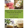 Best Tips And Tricks For Soap Making: Time Honored Soap Making Techniques