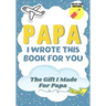 Papa, I Wrote This Book For You: A Child's Fill in The Blank Gift Book For Their Special Papa Perfect for Kid's 7 x 10 inch
