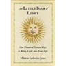 The Little Book of Light: One Hundred Eleven Ways to Bring Light Into Your Life