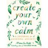 Create Your Own Calm: A Journal for Quieting Anxiety
