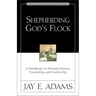 Shepherding God's Flock: A Handbook on Pastoral Ministry, Counseling, and Leadership